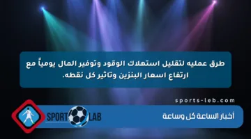 طرق عملية لتقليل استهلاك الوقود وتوفير المال يومياً مع ارتفاع أسعار البنزين وتأثير كل نقطة.